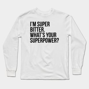 I'm super bitter. What's your superpower?. (In black) Long Sleeve T-Shirt